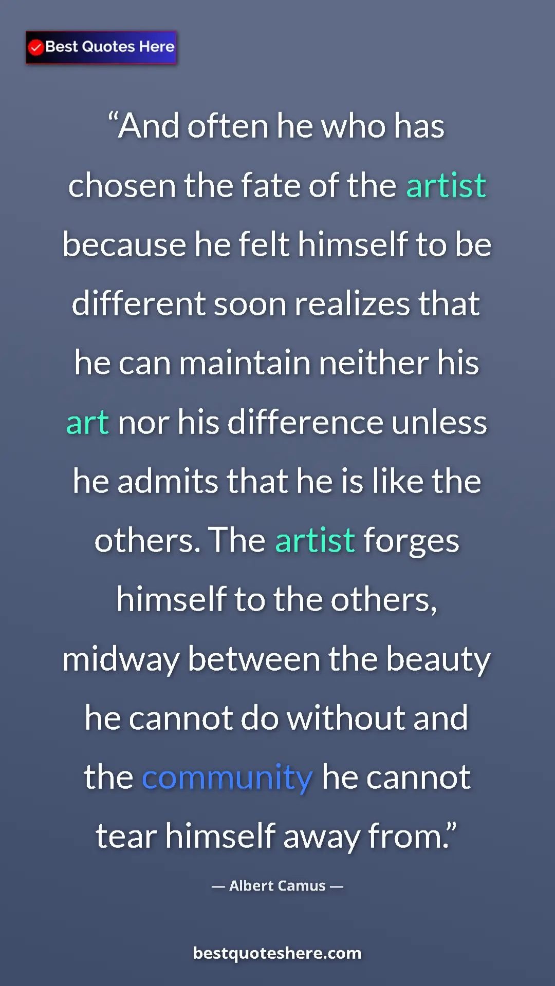 Albert Camus Quote Card: "And often he who has chosen the fate of the artist because..." Pinterest quote poster by Albert Camus: "And often he who has chosen the fate of the artist because..."
