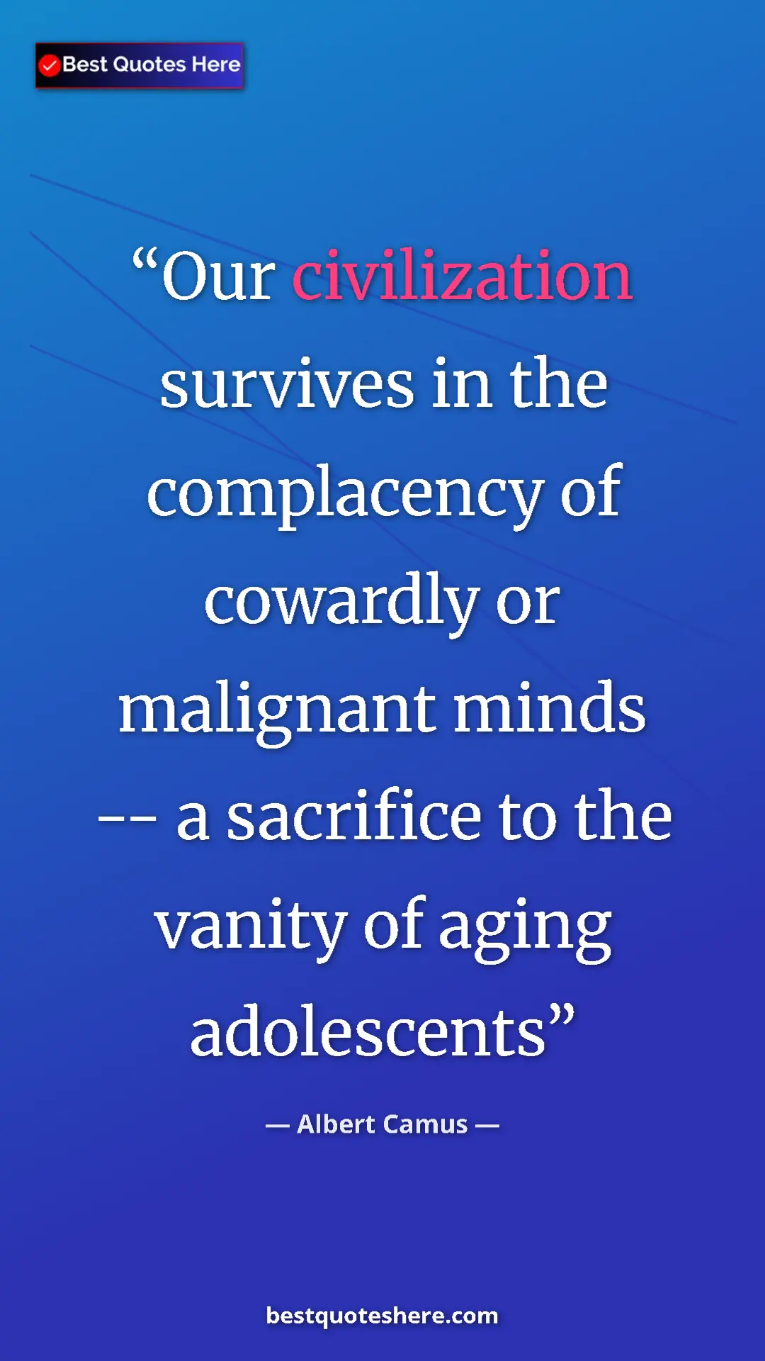 Pinterest quote poster by Albert Camus: "Our civilization survives in the complacency of cowardly or..."