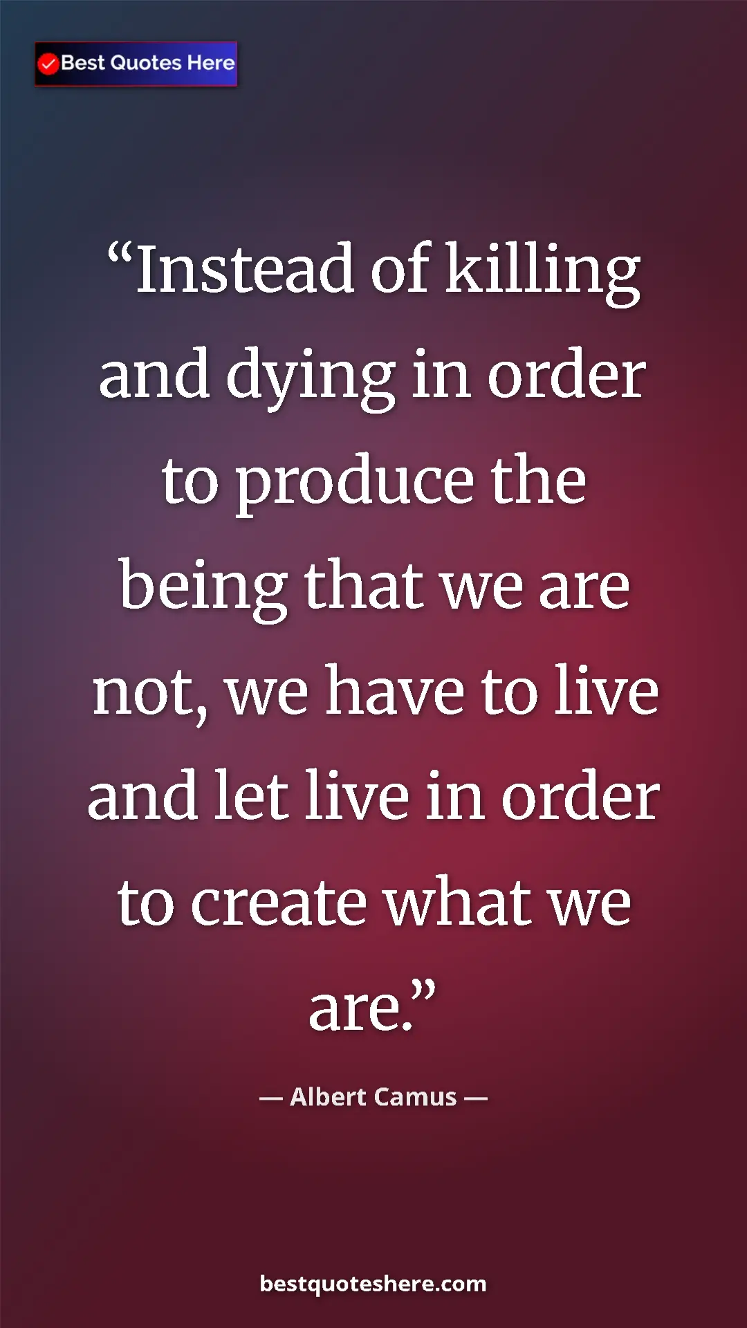 Pinterest quote poster by Albert Camus: "Instead of killing and dying in order to produce the being..."