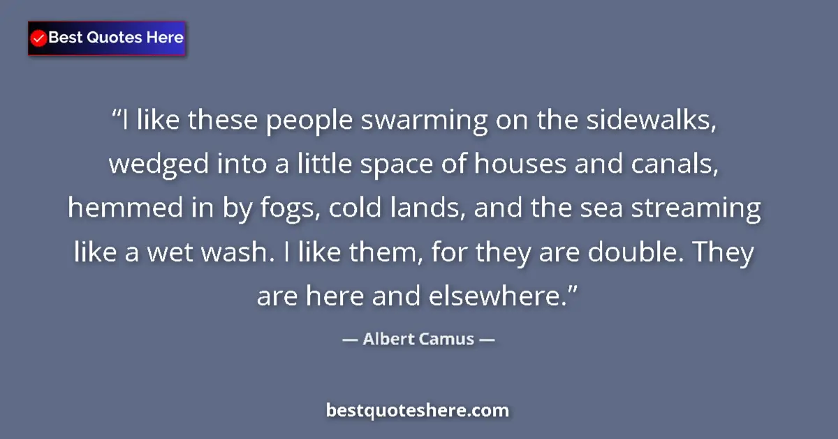 Albert Camus quote: "I like these people swarming on the sidewalks, wedged into..."