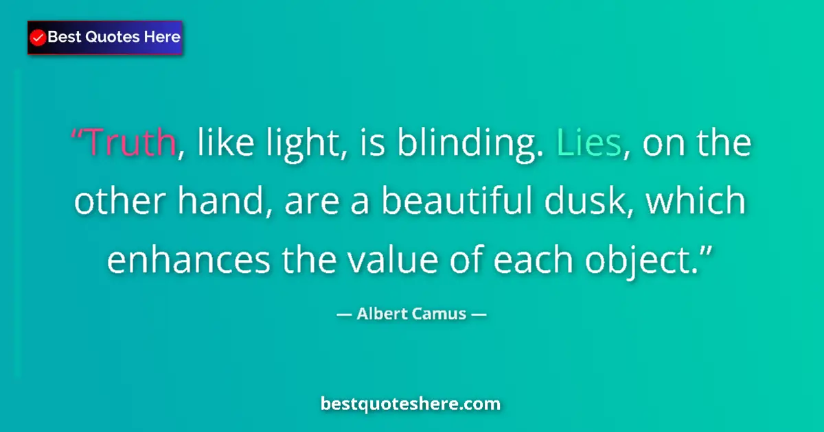 Quote by Albert Camus: Truth, like light, is blinding. Lies, on the other hand, are a beautiful dusk, which enhances the va...
