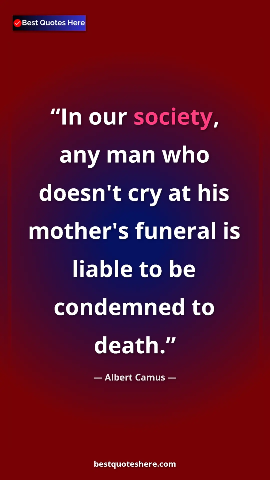 Pinterest quote poster by Albert Camus: "In our society, any man who doesn't cry at his mother's..."