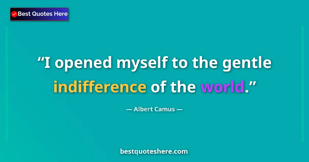 Quote by Albert Camus: I opened myself to the gentle indifference of the world....