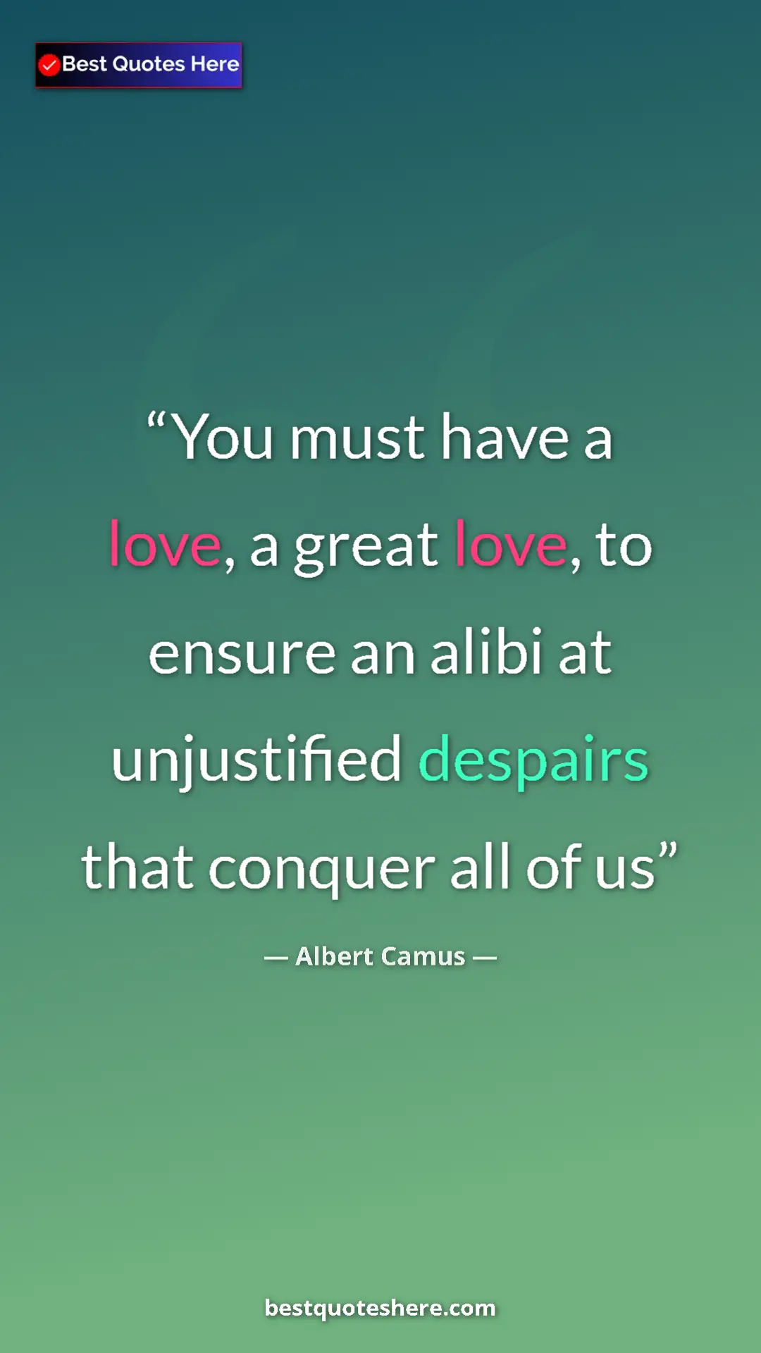 Pinterest quote poster by Albert Camus: "You must have a love, a great love, to ensure an alibi at..."