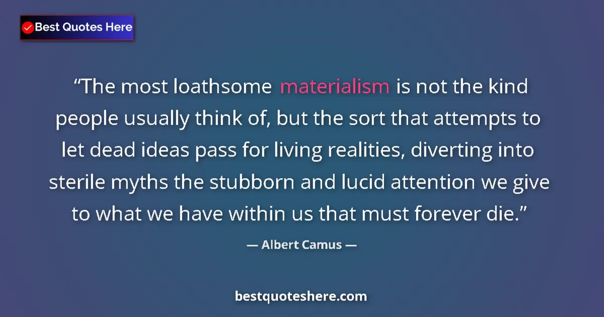 Quote by Albert Camus: The most loathsome materialism is not the kind people usually think of, but the sort that attempts t...