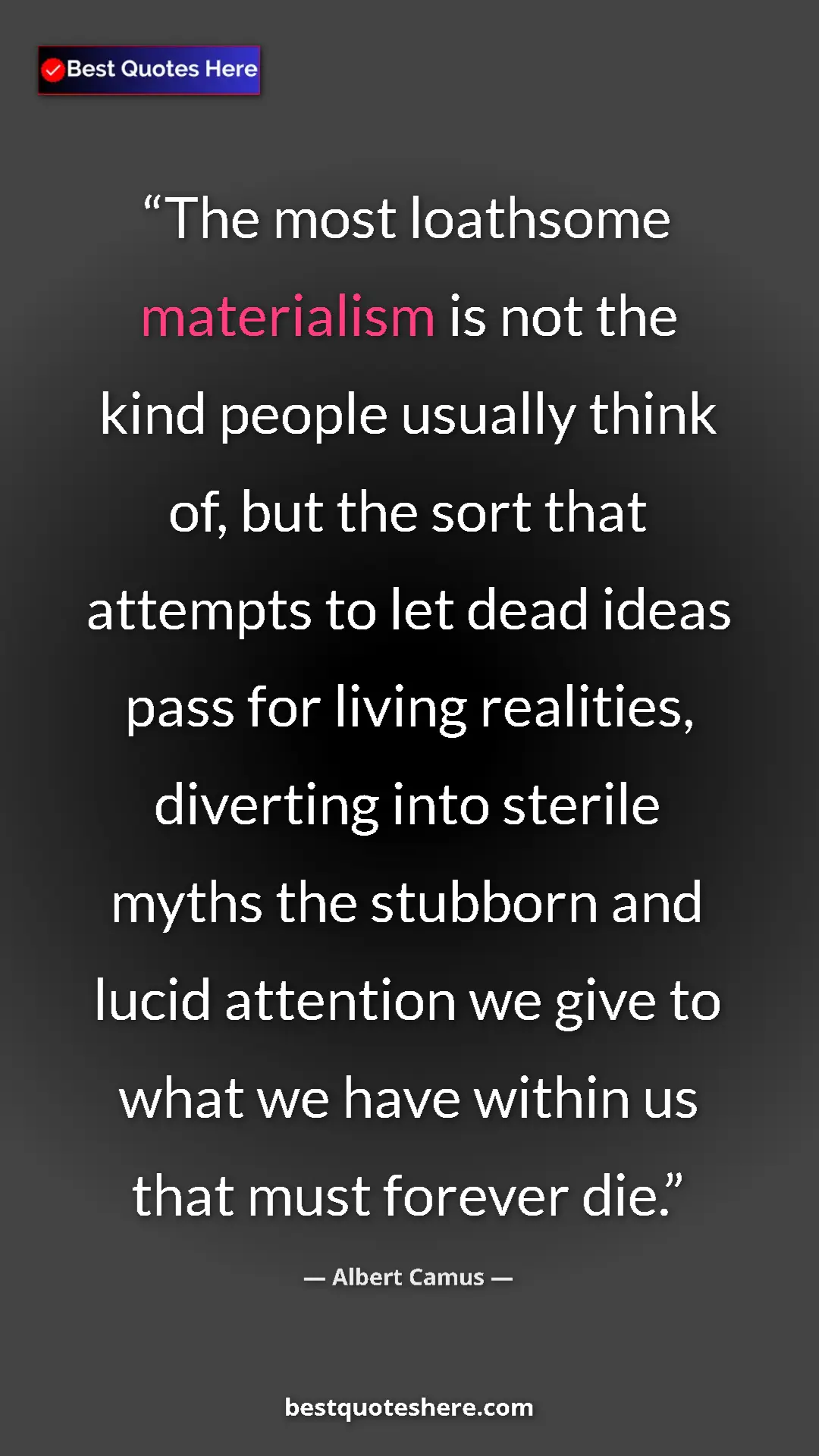 Albert Camus Quote Card: "The most loathsome materialism is not the kind people..." Pinterest quote poster by Albert Camus: "The most loathsome materialism is not the kind people..."