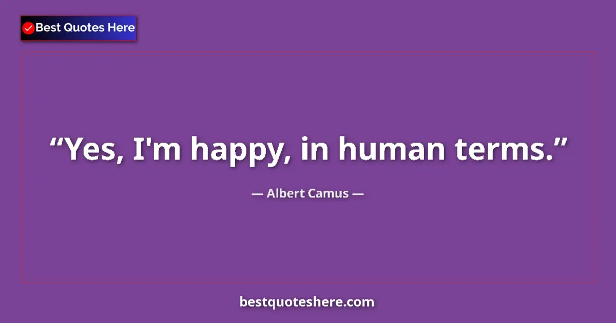 Albert Camus quote: "Yes, I'm happy, in human terms."