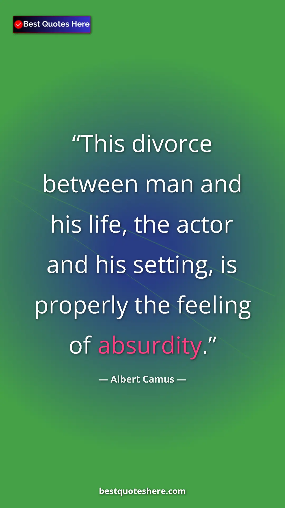 Pinterest quote poster by Albert Camus: "This divorce between man and his life, the actor and his..."