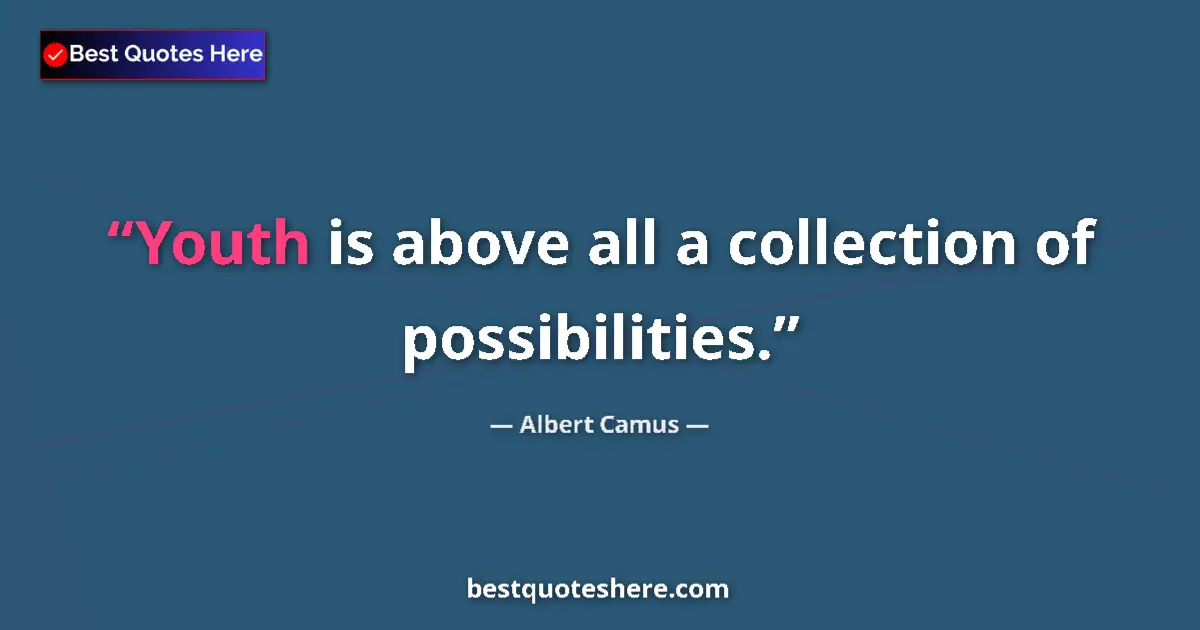 Quote by Albert Camus: Youth is above all a collection of possibilities....
