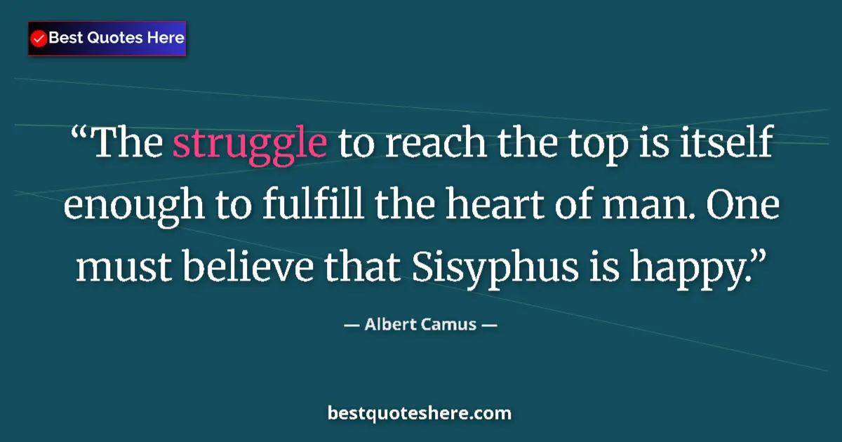 Quote by Albert Camus: The struggle to reach the top is itself enough to fulfill the heart of man. One must believe that Si...