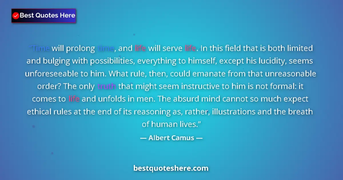 Albert Camus quote: "Time will prolong time, and life will serve life. In this..."