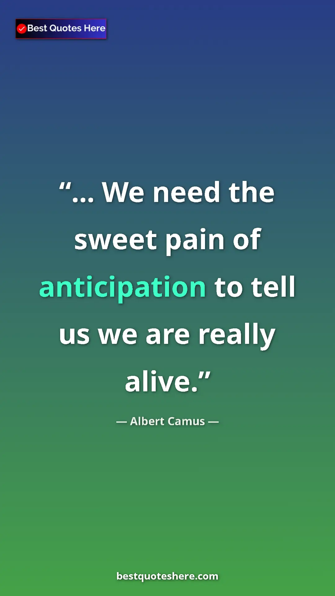 Pinterest quote poster by Albert Camus: "... We need the sweet pain of anticipation to tell us we..."