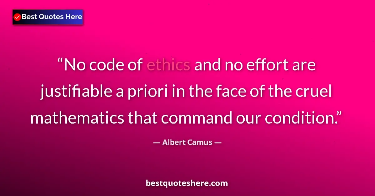 Albert Camus quote: "No code of ethics and no effort are justifiable a priori in..."