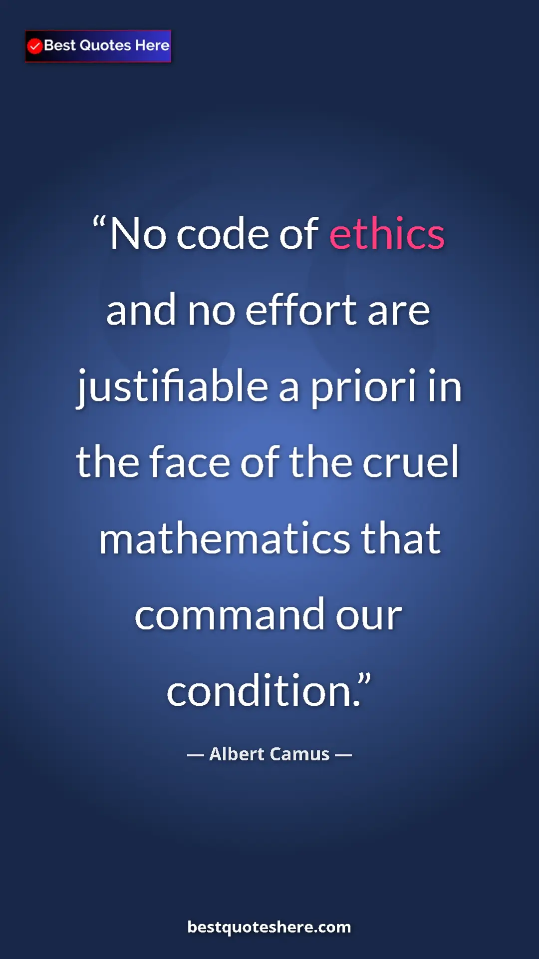 Pinterest quote poster by Albert Camus: "No code of ethics and no effort are justifiable a priori in..."