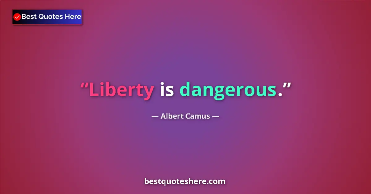 Quote by Albert Camus: Liberty is dangerous....