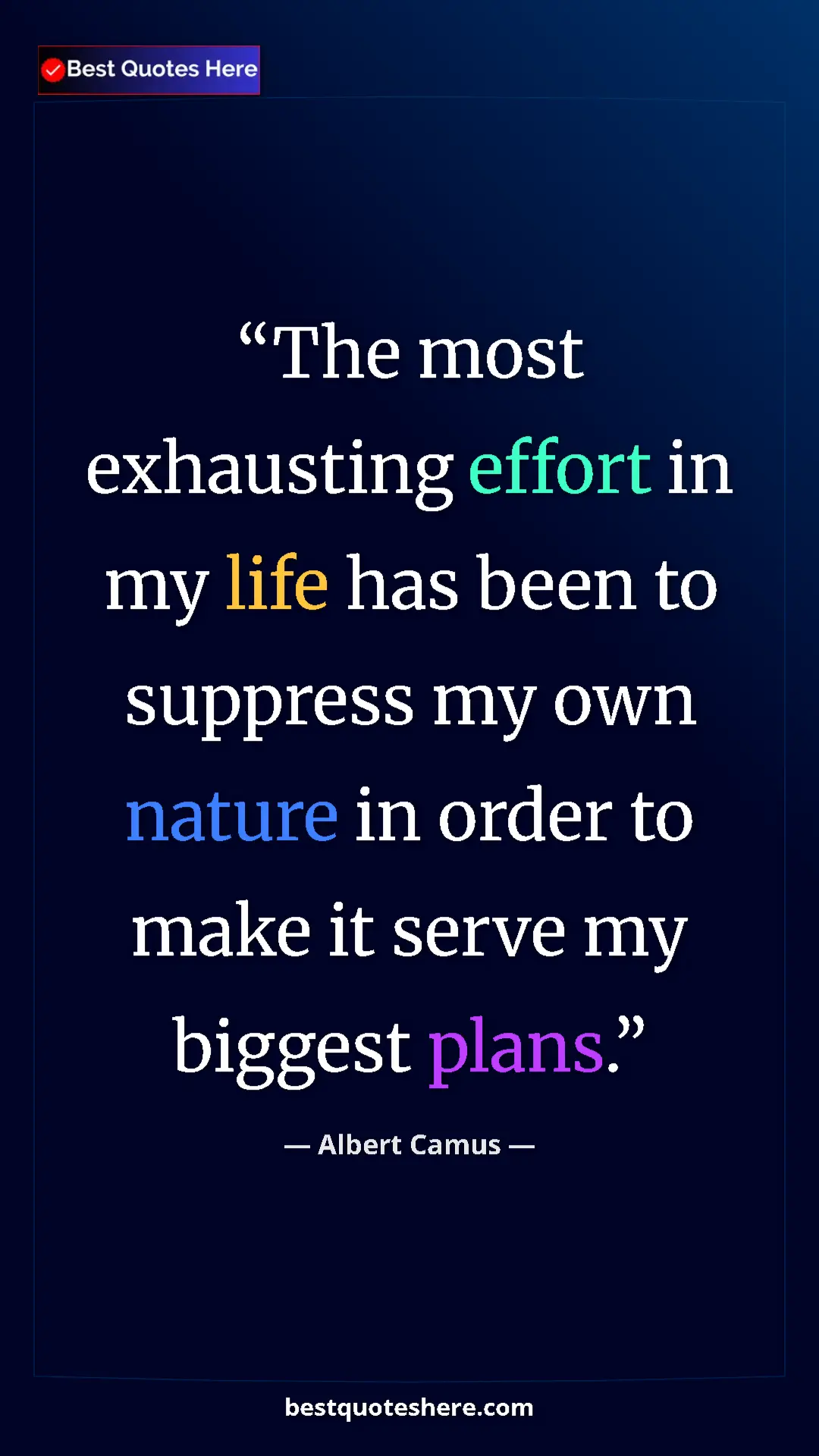Pinterest quote poster by Albert Camus: "The most exhausting effort in my life has been to suppress..."