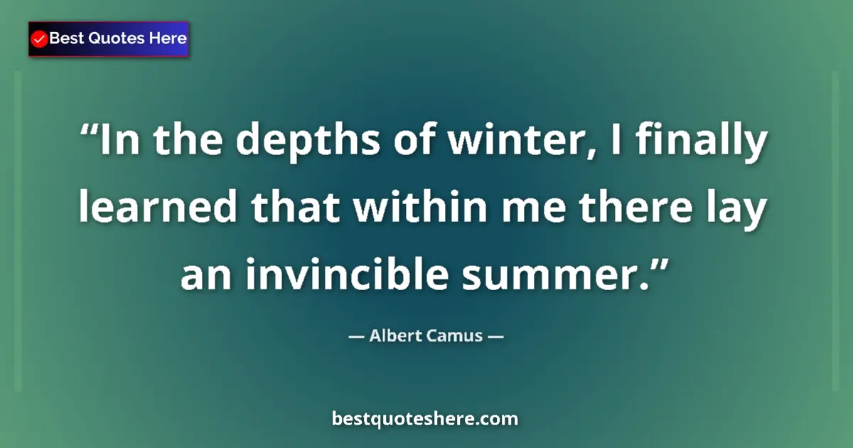 Quote by Albert Camus: In the depths of winter, I finally learned that within me there lay an invincible summer....