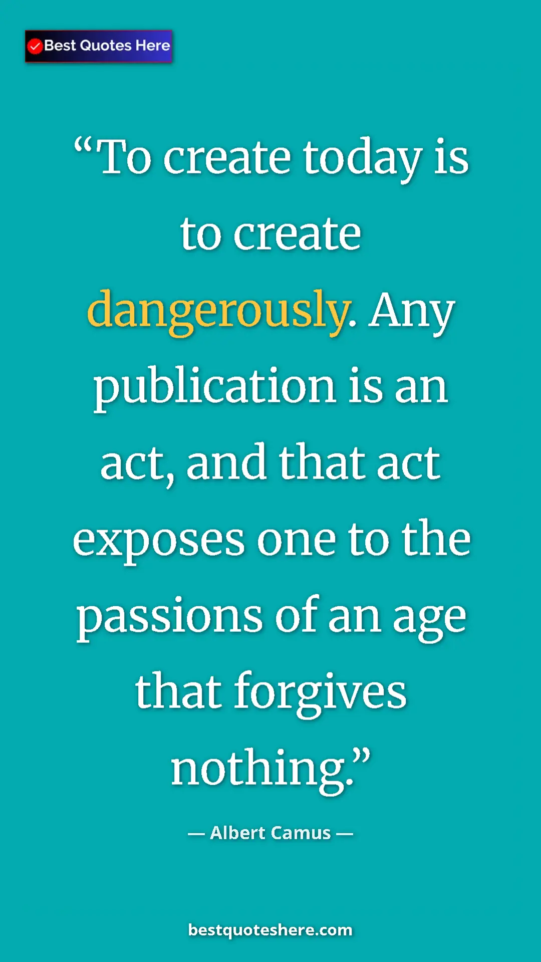 Pinterest quote poster by Albert Camus: "To create today is to create dangerously. Any publication..."