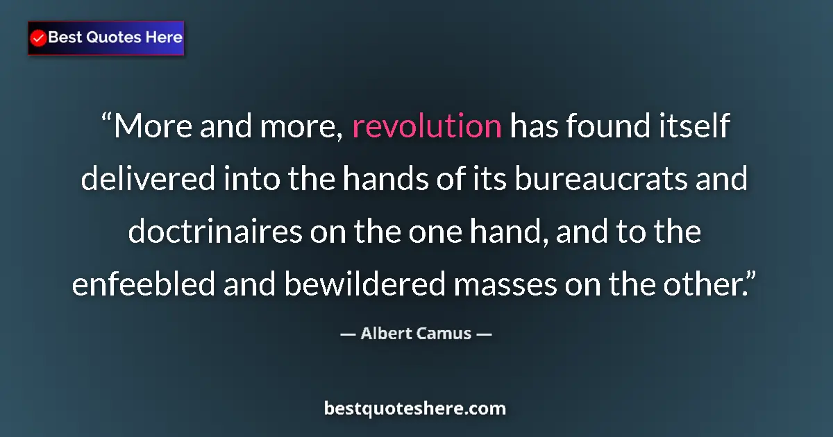 Quote by Albert Camus: More and more, revolution has found itself delivered into the hands of its bureaucrats and doctrinai...
