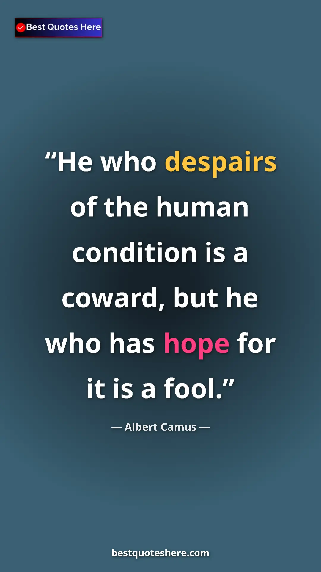Pinterest quote poster by Albert Camus: "He who despairs of the human condition is a coward, but he..."
