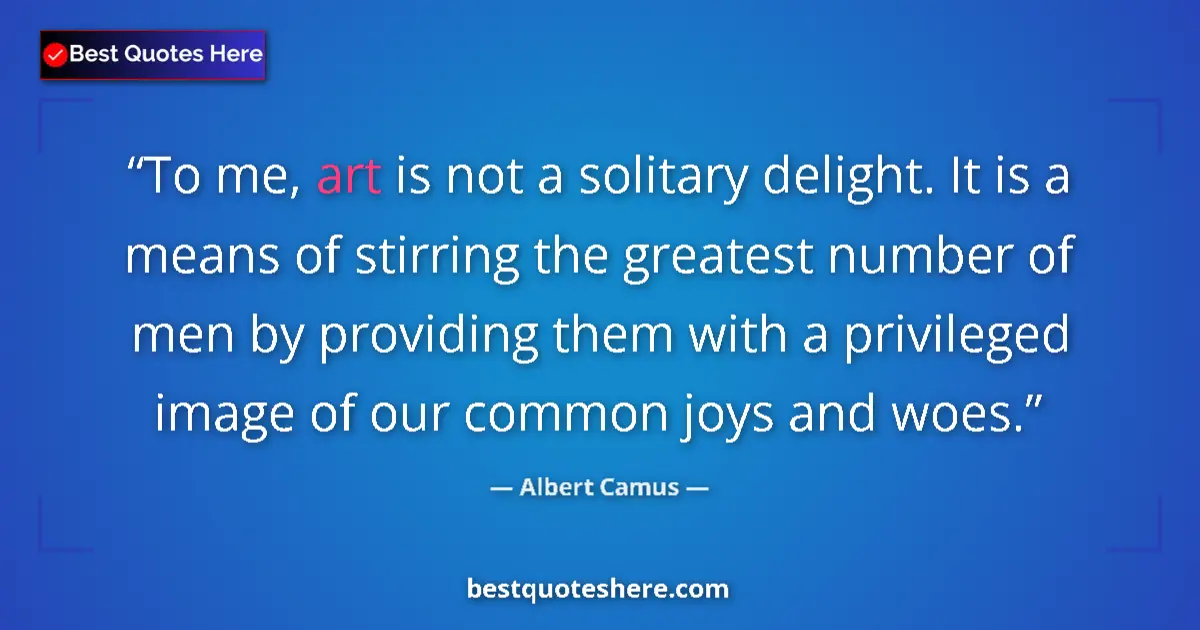 Quote by Albert Camus: To me, art is not a solitary delight. It is a means of stirring the greatest number of men by provid...