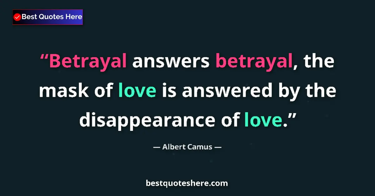 Quote by Albert Camus: Betrayal answers betrayal, the mask of love is answered by the disappearance of love....