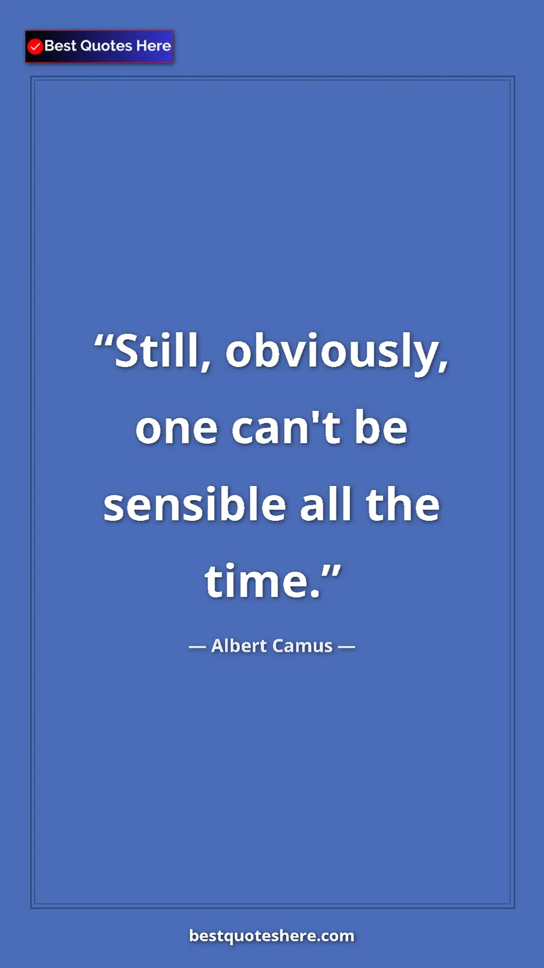 Pinterest quote poster by Albert Camus: "Still, obviously, one can't be sensible all the time."