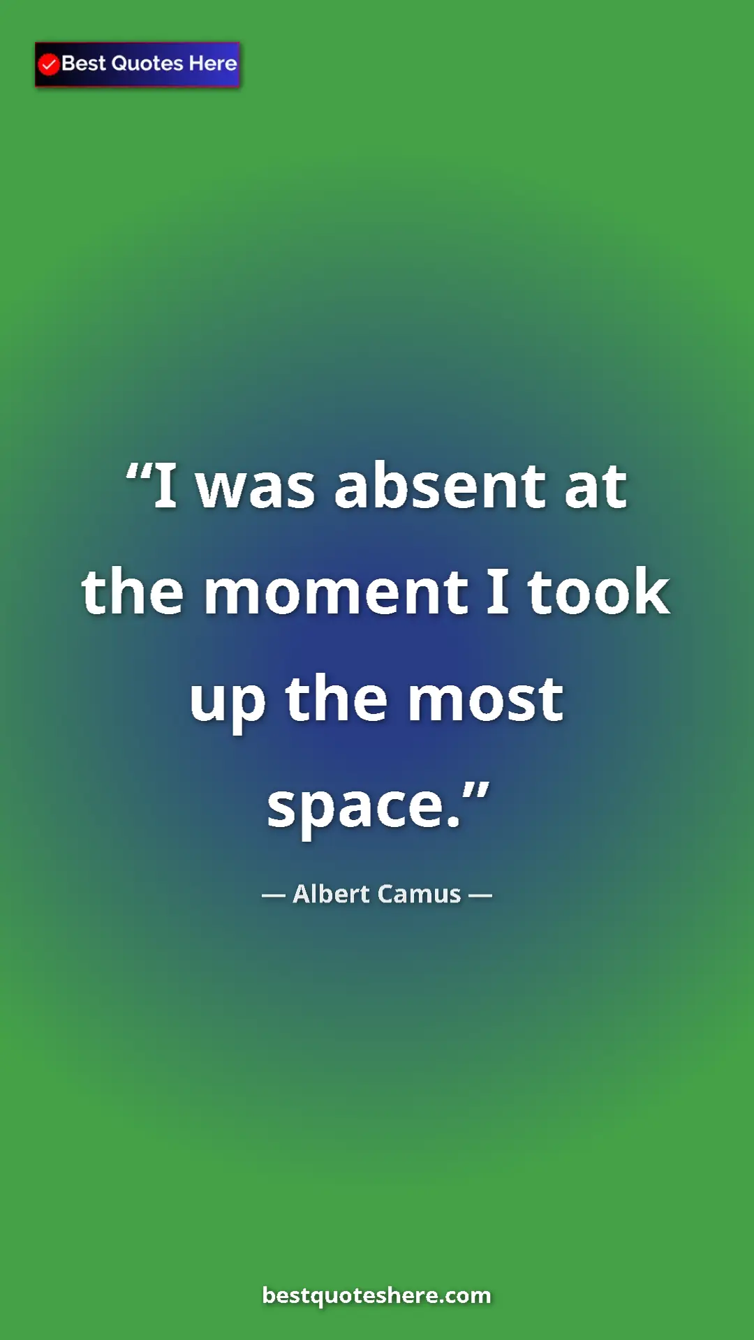 Pinterest quote poster by Albert Camus: "I was absent at the moment I took up the most space."