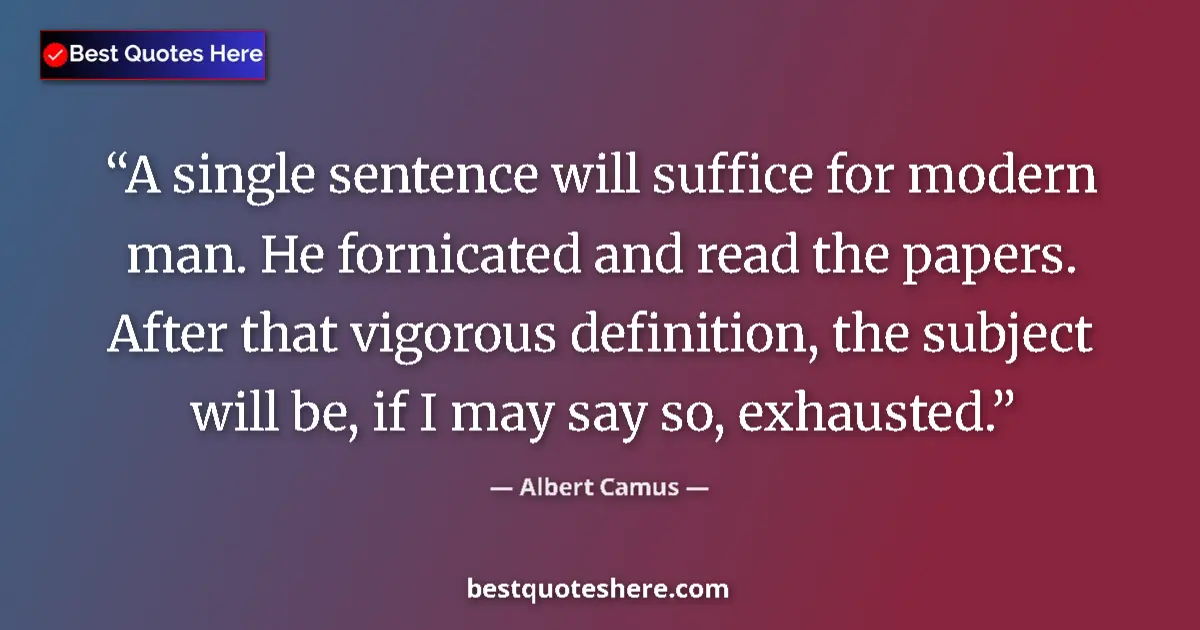 Quote by Albert Camus: A single sentence will suffice for modern man. He fornicated and read the papers. After that vigorou...
