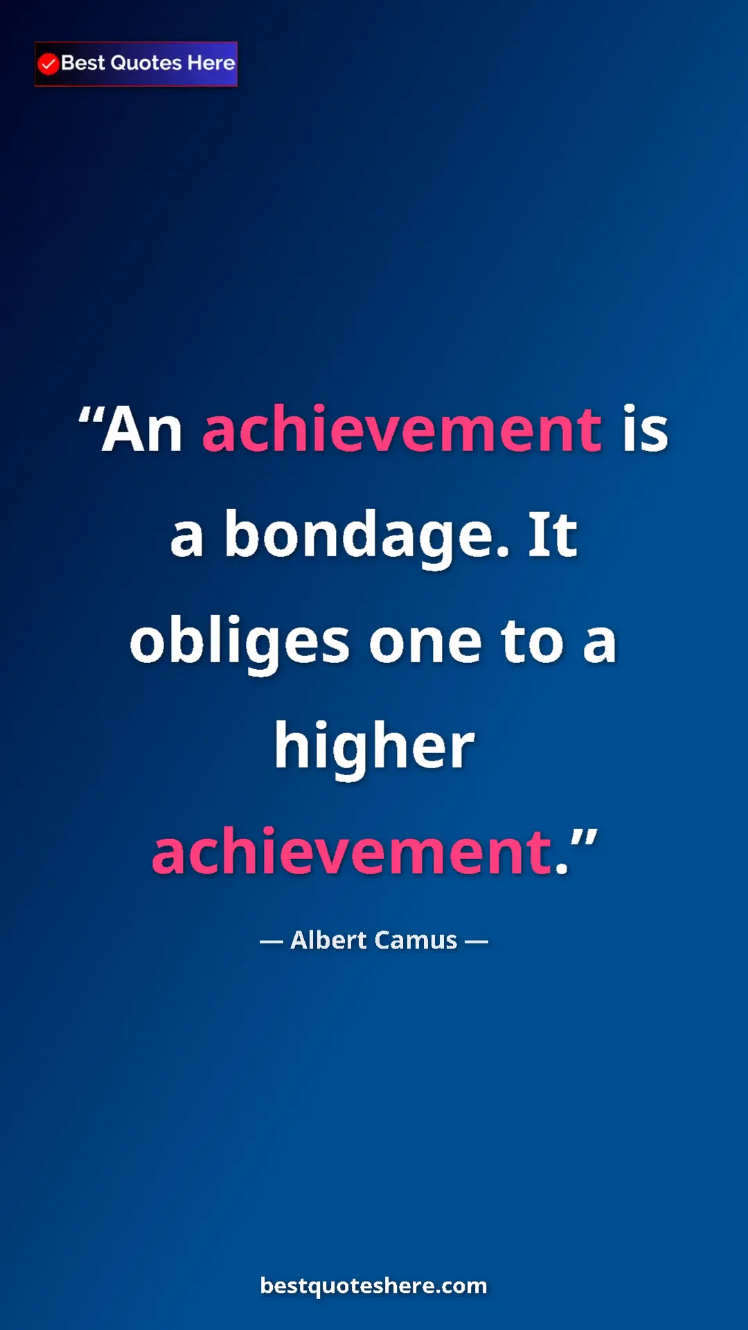 Pinterest quote poster by Albert Camus: "An achievement is a bondage. It obliges one to a higher..."