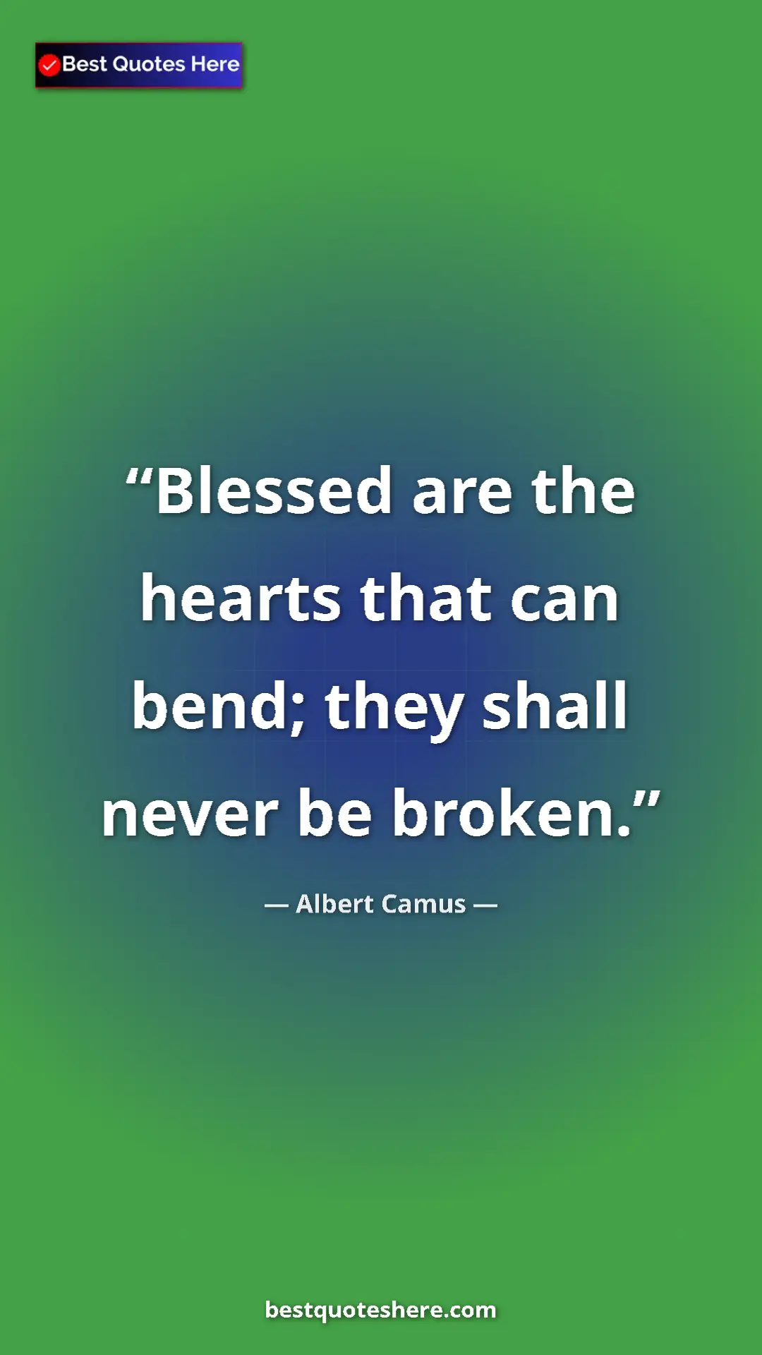 Pinterest quote poster by Albert Camus: "Blessed are the hearts that can bend; they shall never be..."