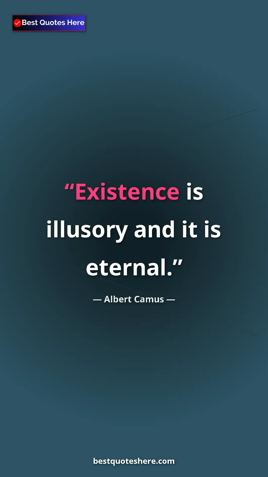 Pinterest quote poster by Albert Camus: "Existence is illusory and it is eternal."