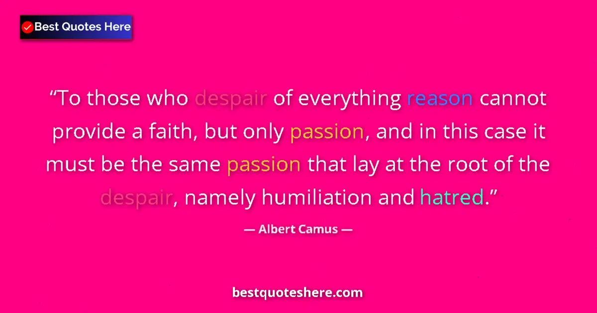 Albert Camus quote: "To those who despair of everything reason cannot provide a..."