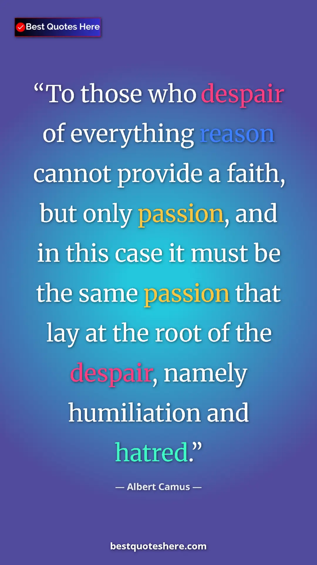 Pinterest quote poster by Albert Camus: "To those who despair of everything reason cannot provide a..."