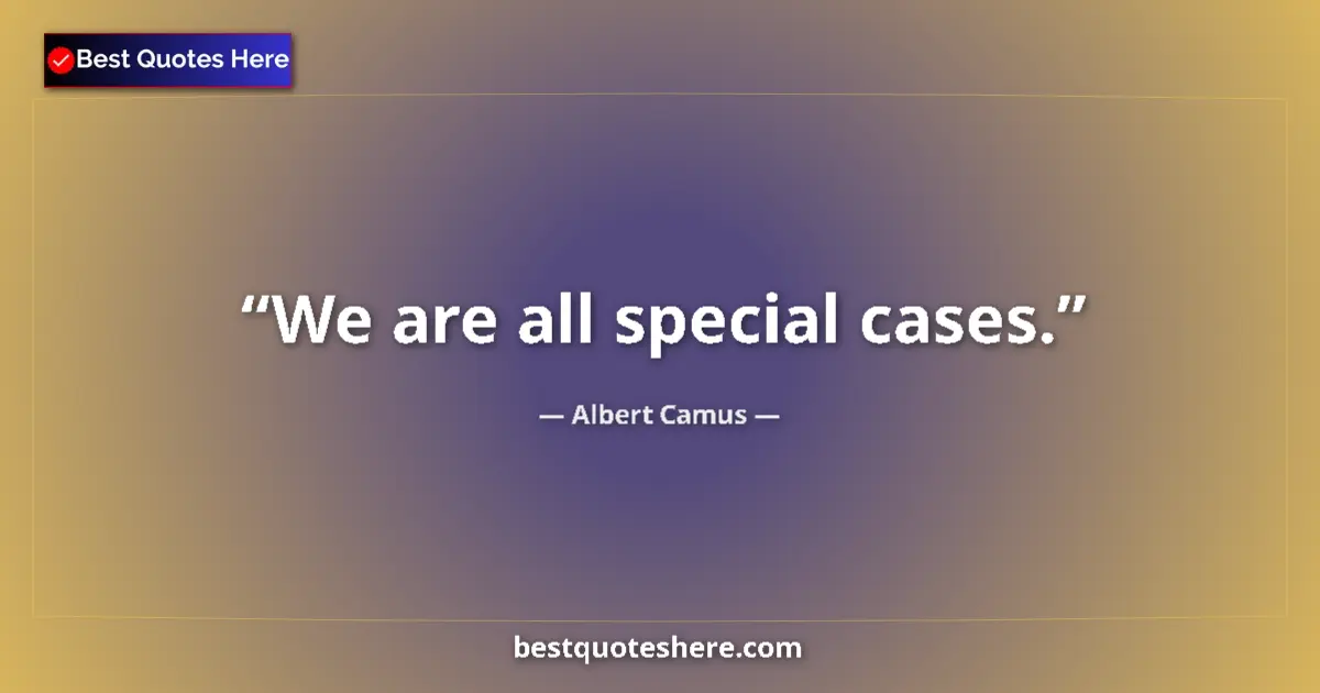 Albert Camus quote: "We are all special cases."