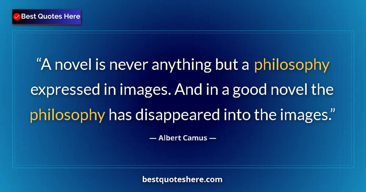 Quote by Albert Camus: A novel is never anything but a philosophy expressed in images. And in a good novel the philosophy h...