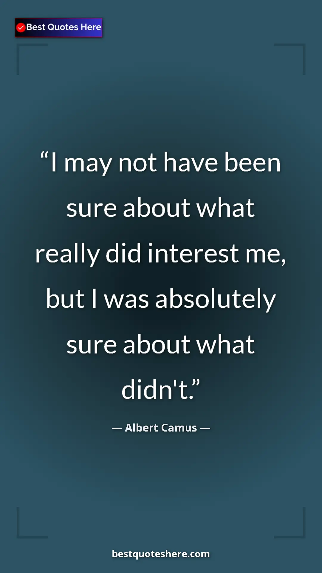 Pinterest quote poster by Albert Camus: "I may not have been sure about what really did interest me,..."