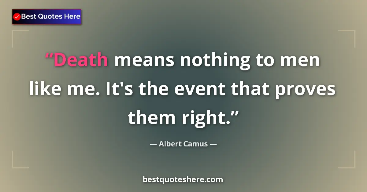 Quote by Albert Camus: Death means nothing to men like me. It's the event that proves them right....