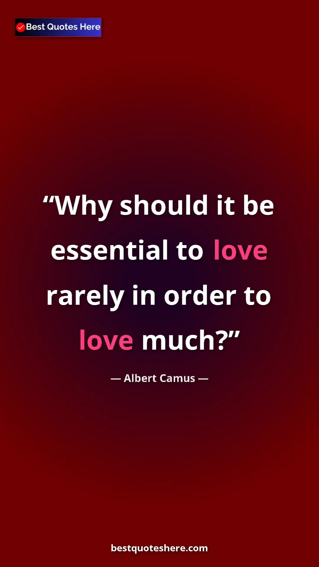Pinterest quote poster by Albert Camus: "Why should it be essential to love rarely in order to love..."