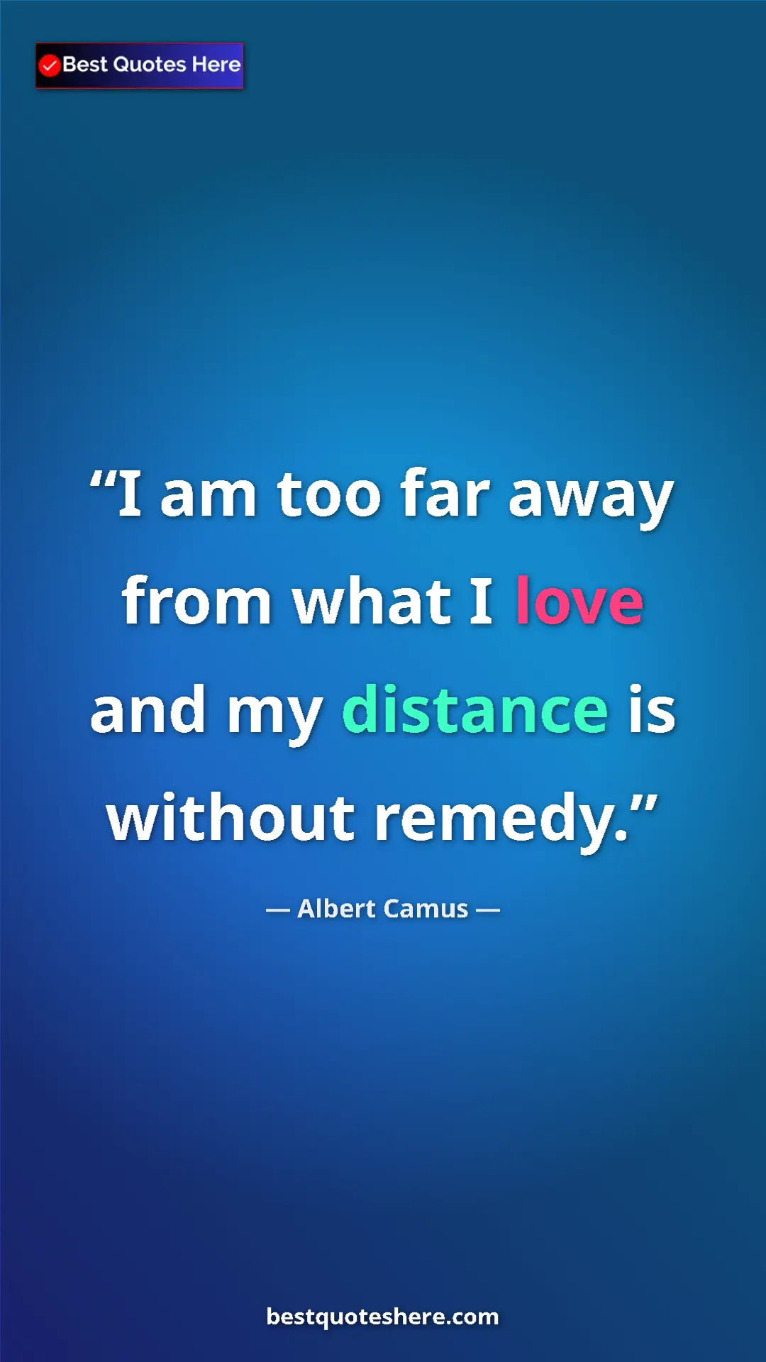 Pinterest quote poster by Albert Camus: "I am too far away from what I love and my distance is..."