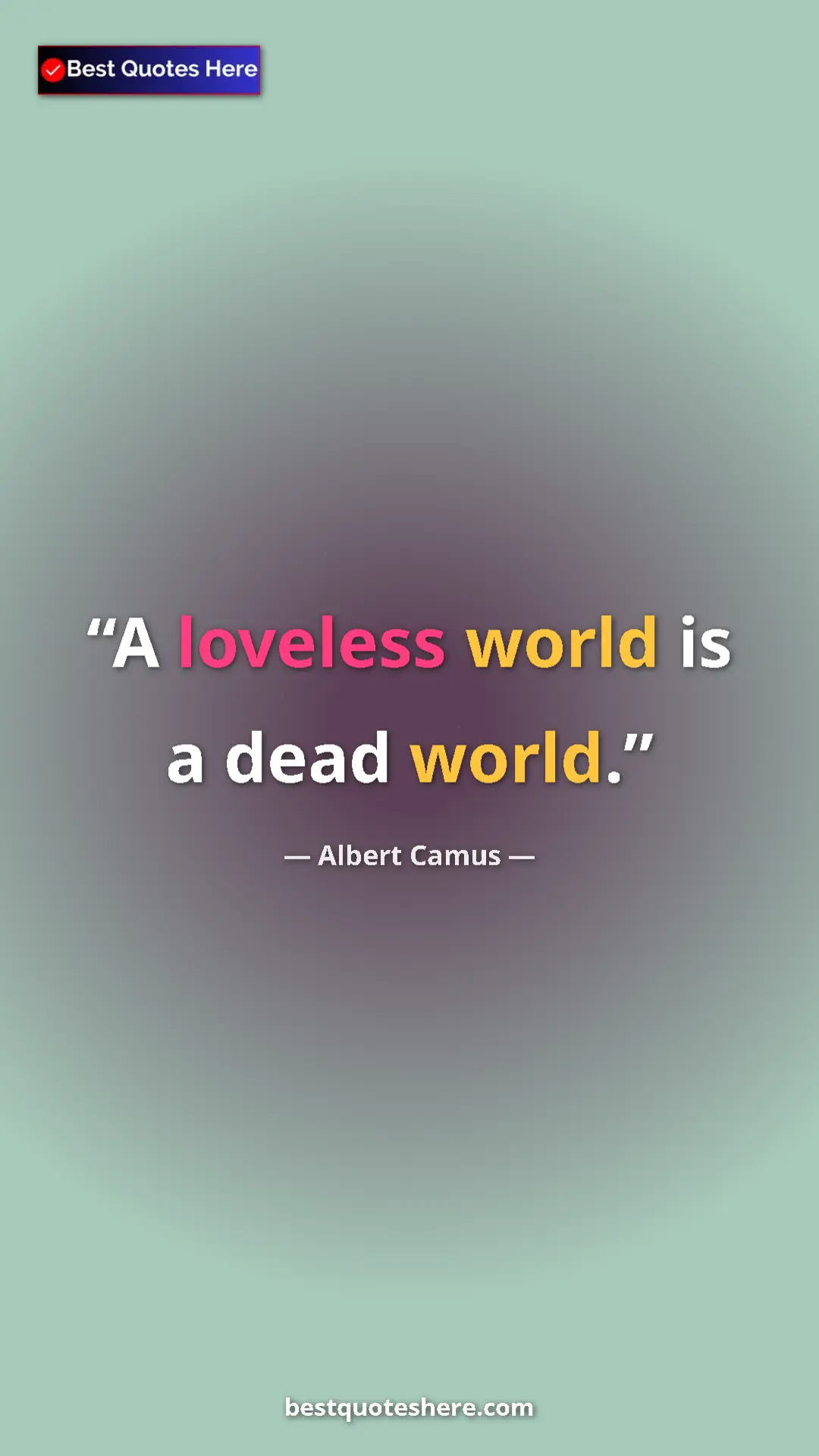 Pinterest quote poster by Albert Camus: "A loveless world is a dead world."