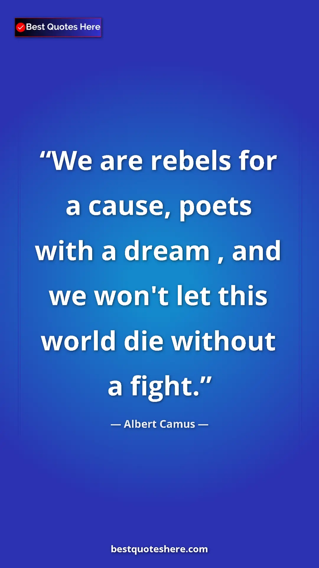 Pinterest quote poster by Albert Camus: "We are rebels for a cause, poets with a dream , and we..."
