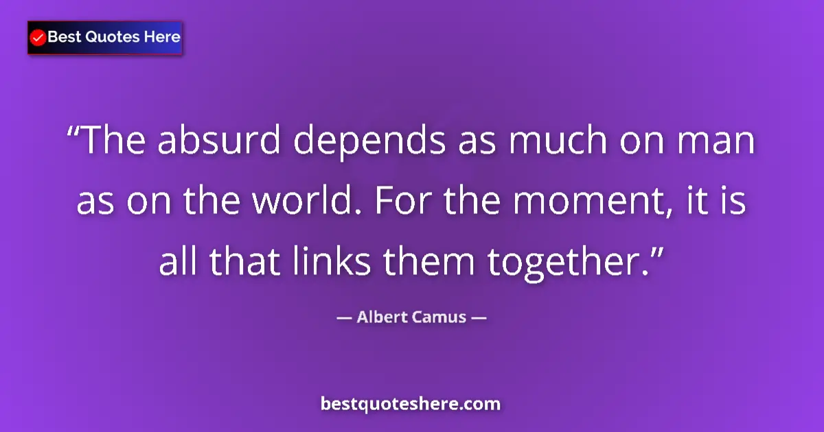 Albert Camus quote: "The absurd depends as much on man as on the world. For the..."