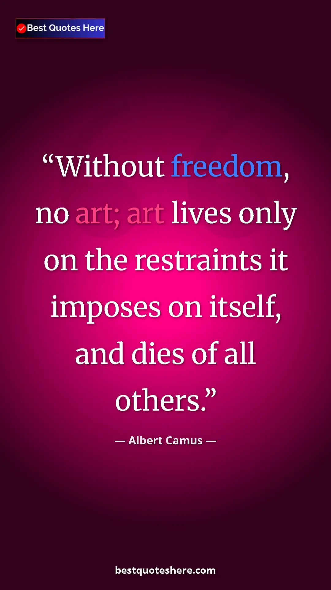 Pinterest quote poster by Albert Camus: "Without freedom, no art; art lives only on the restraints..."