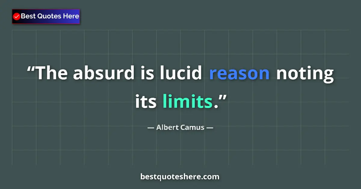 Quote by Albert Camus: The absurd is lucid reason noting its limits.