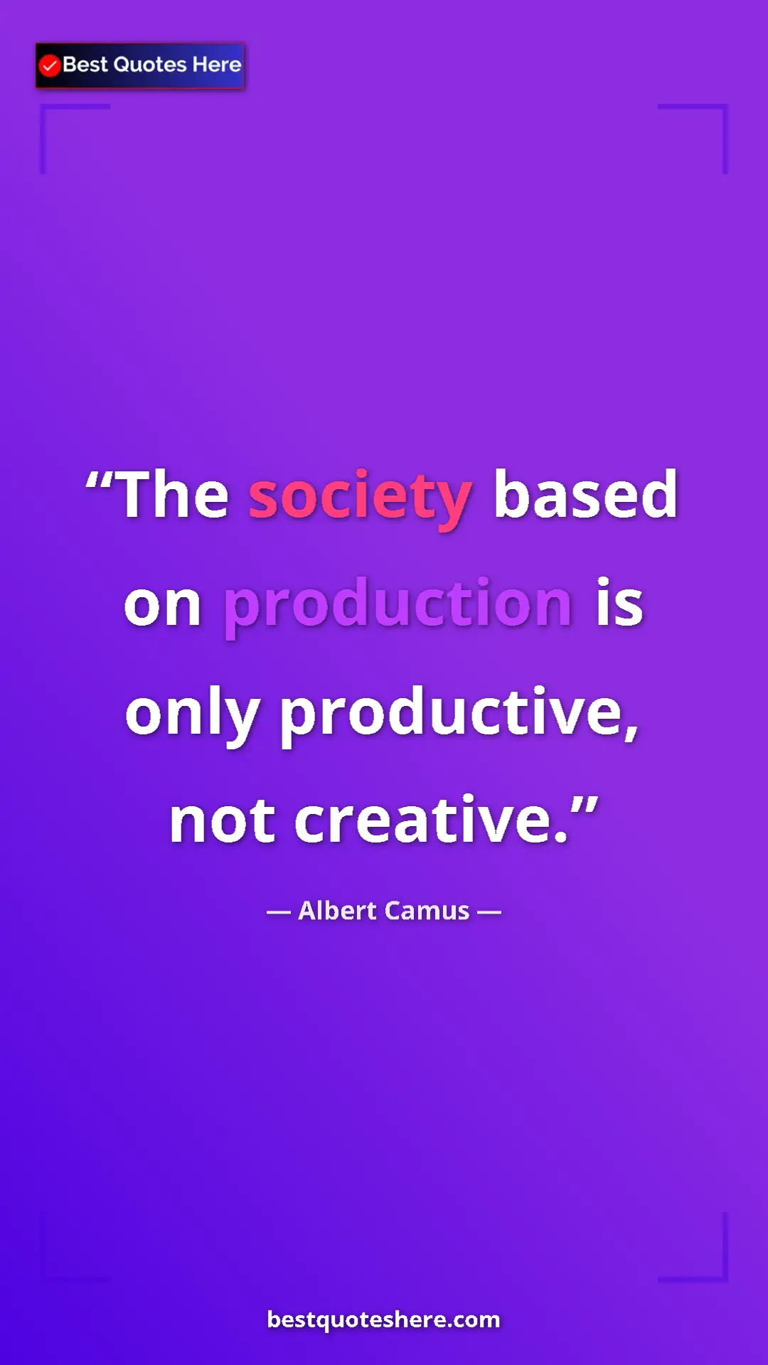 Pinterest quote poster by Albert Camus: "The society based on production is only productive, not..."