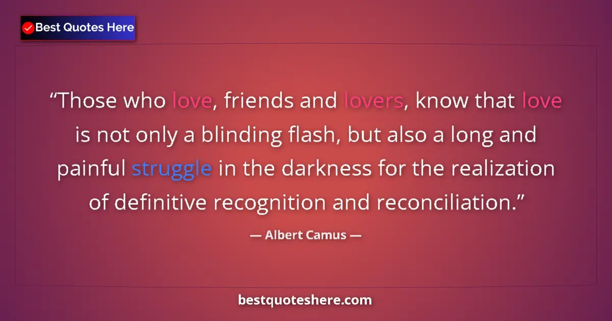Quote by Albert Camus: Those who love, friends and lovers, know that love