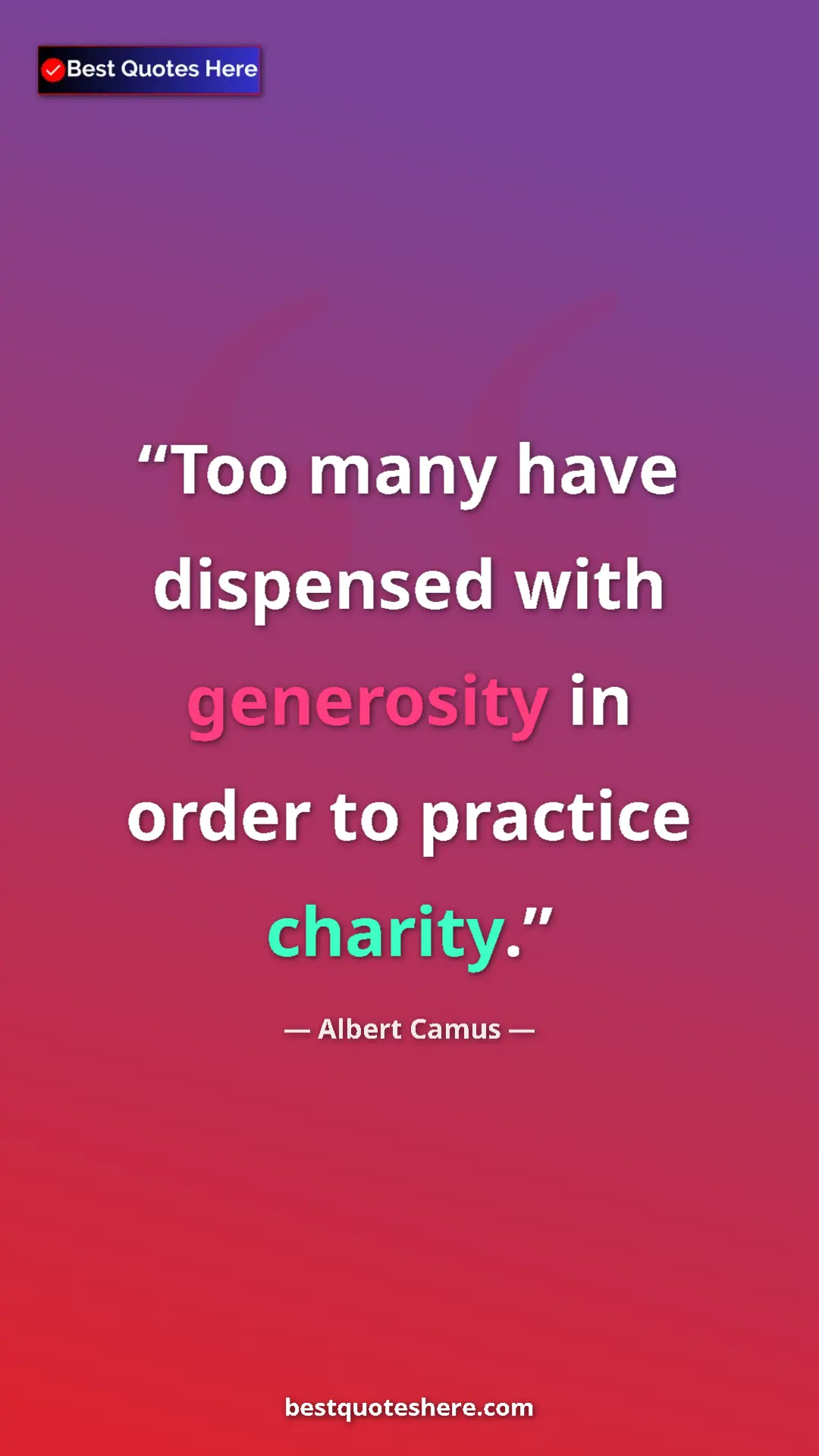 Pinterest quote poster by Albert Camus: "Too many have dispensed with generosity in order to..."