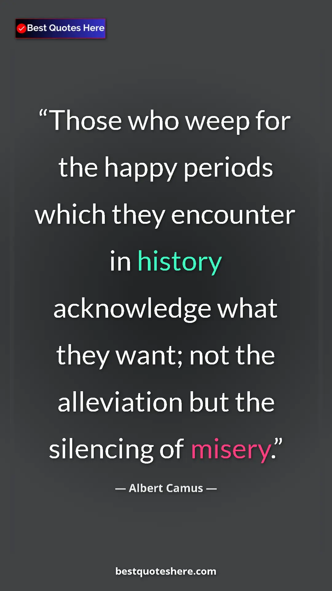 Pinterest quote poster by Albert Camus: "Those who weep for the happy periods which they encounter..."