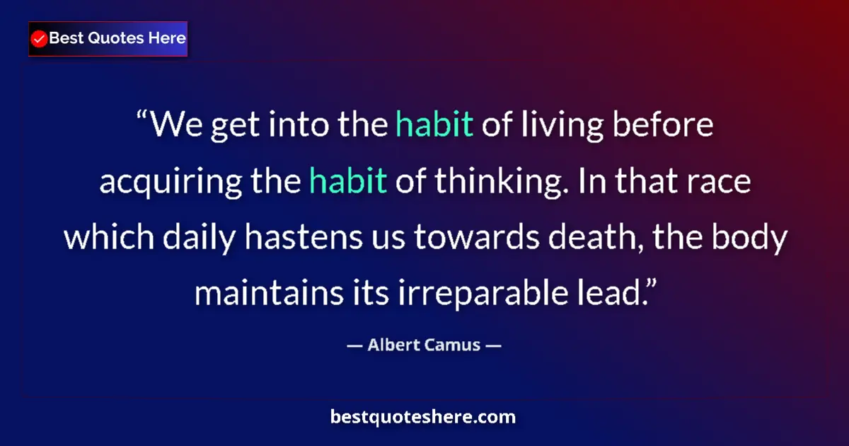 Quote by Albert Camus: We get into the habit of living before acquiring the habit of thinking. In that race which daily has...
